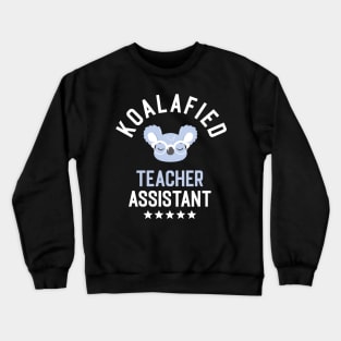 Koalafied Teacher Assistant - Funny Gift Idea for Teacher Assistants Crewneck Sweatshirt